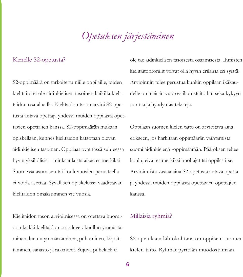 kielitaito ei ole äidinkielisen tasoinen kaikilla kielitaidon osa-alueilla. Kielitaidon tason arvioi S2-opetusta antava opettaja yhdessä muiden oppilasta opettavien opettajien kanssa.