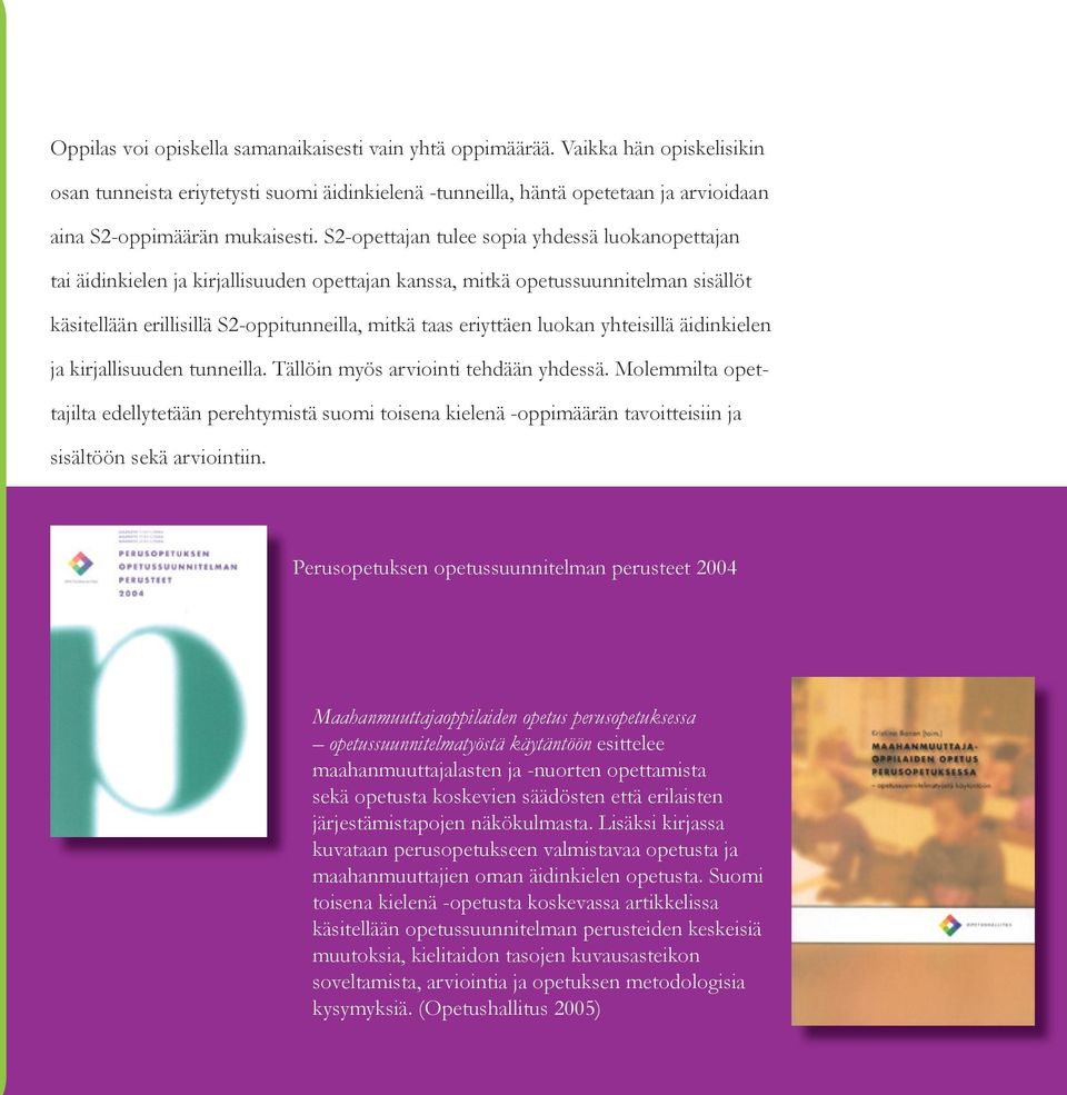 S2-opettajan tulee sopia yhdessä luokanopettajan tai äidinkielen ja kirjallisuuden opettajan kanssa, mitkä opetussuunnitelman sisällöt käsitellään erillisillä S2-oppitunneilla, mitkä taas eriyttäen