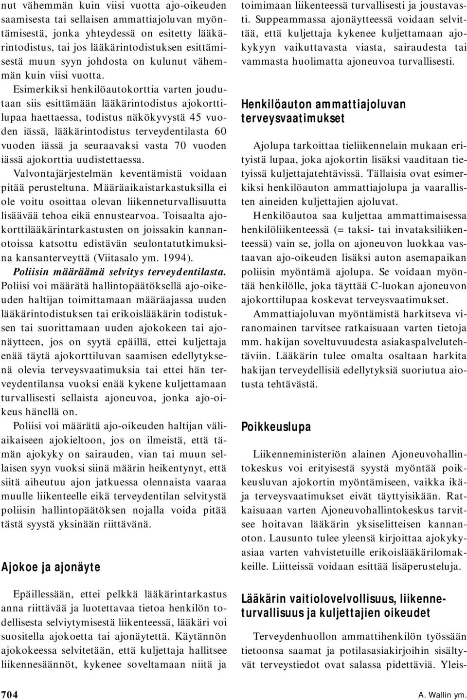 Esimerkiksi henkilöautokorttia varten joudutaan siis esittämään lääkärintodistus ajokorttilupaa haettaessa, todistus näkökyvystä 45 vuoden iässä, lääkärintodistus terveydentilasta 60 vuoden iässä ja