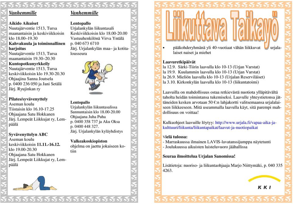 10-17.25 Ohjaajana Satu Hokkanen Järj. Lempeät Liikkujat ry, Lempäälä Syvävenyttelyn ABC keskiviikkoisin 11.11.-16.12. klo 19.00-20.30 Ohjaajana Satu Hokkanen Järj.