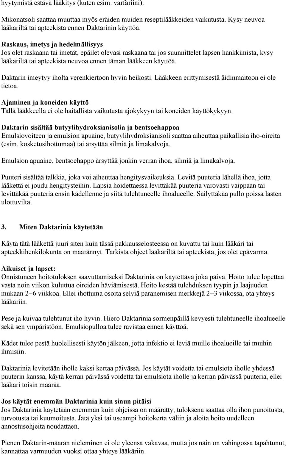 Daktarin imeytyy iholta verenkiertoon hyvin heikosti. Lääkkeen erittymisestä äidinmaitoon ei ole tietoa.