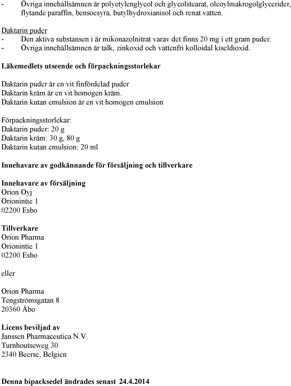 Läkemedlets utseende och förpackningsstorlekar Daktarin puder är en vit finfördelad puder Daktarin kräm är en vit homogen kräm.