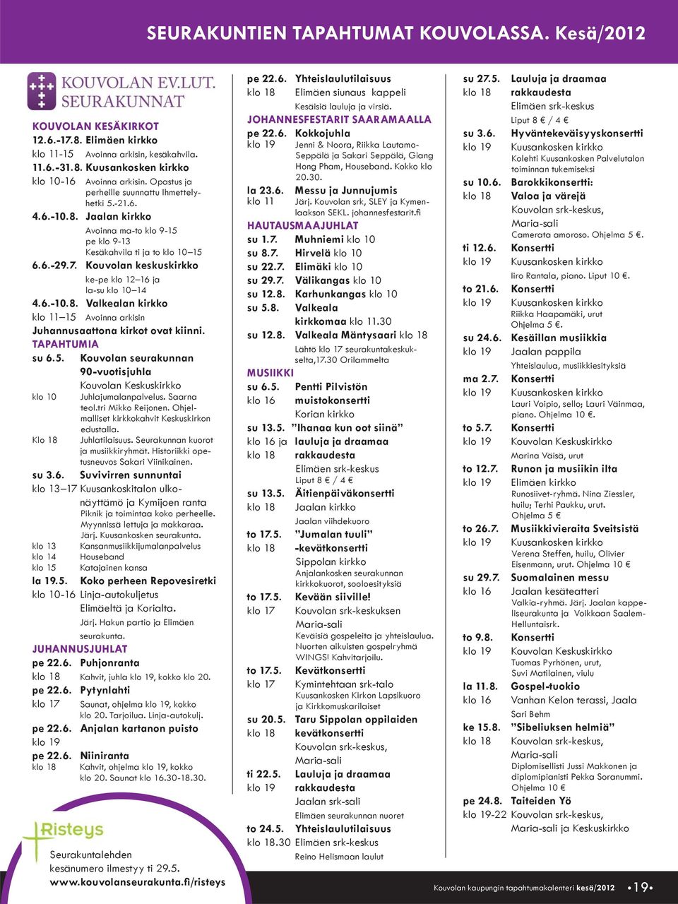 Kouvolan keskuskirkko ke-pe klo 12 16 ja la-su klo 10 14 4.6.-10.8. Valkealan kirkko klo 11 15 Avoinna arkisin Juhannusaattona kirkot ovat kiinni. TAPAHTUMIA su 6.5. Kouvolan seurakunnan 90-vuotisjuhla Kouvolan Keskuskirkko klo 10 Juhlajumalanpalvelus.