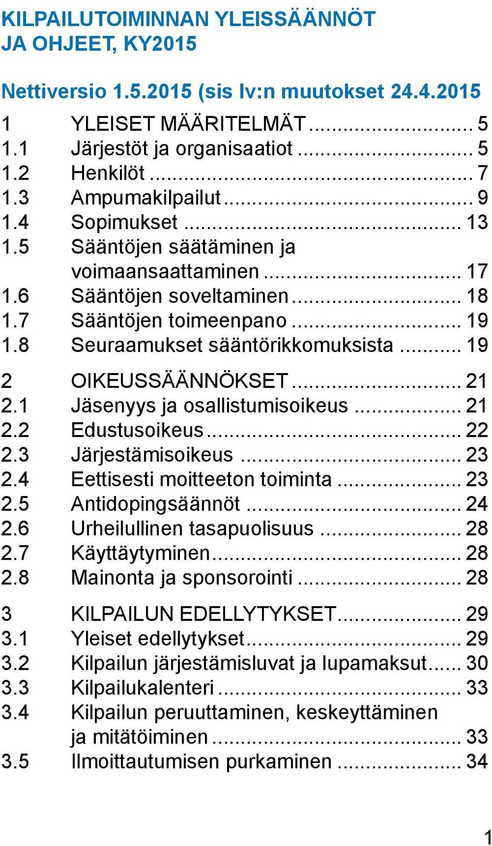 .. 19 2 OIKEUSSÄÄNNÖKSET... 21 2.1 Jäsenyys ja osallistumisoikeus... 21 2.2 Edustusoikeus... 22 2.3 Järjestämisoikeus... 23 2.4 Eettisesti moitteeton toiminta... 23 2.5 Antidopingsäännöt... 24 2.