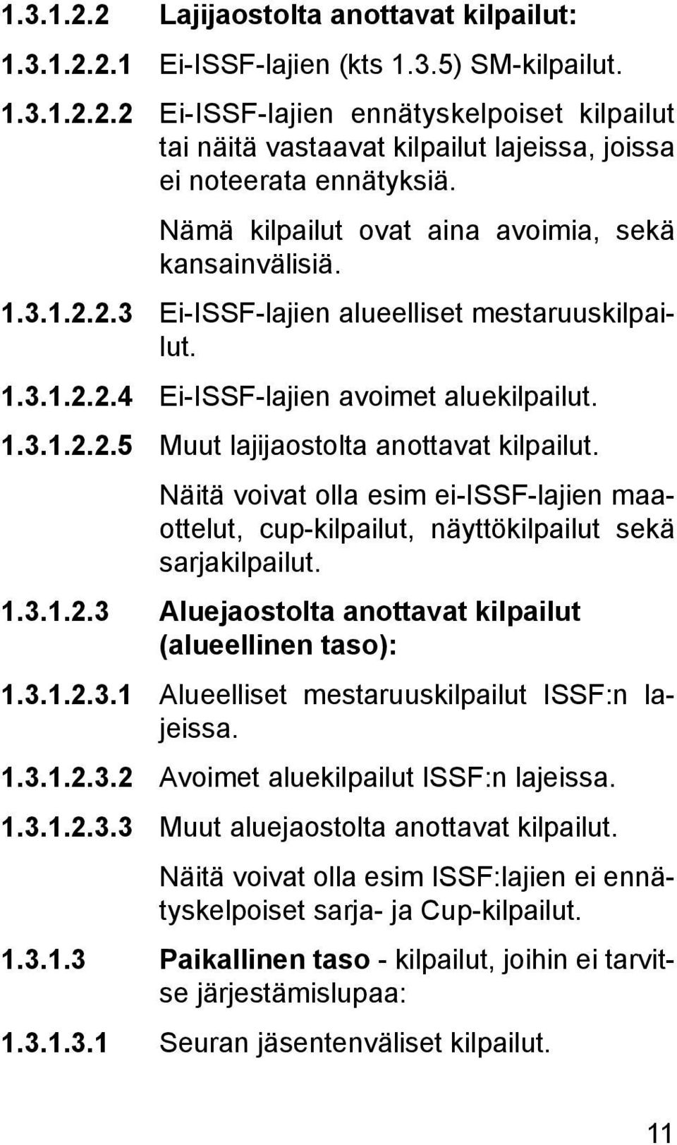 Näitä voivat olla esim ei-issf-lajien maaottelut, cup-kilpailut, näyttökilpailut sekä sarjakilpailut. 1.3.1.2.3 Aluejaostolta anottavat kilpailut (alueellinen taso): 1.3.1.2.3.1 Alueelliset mestaruuskilpailut ISSF:n lajeissa.