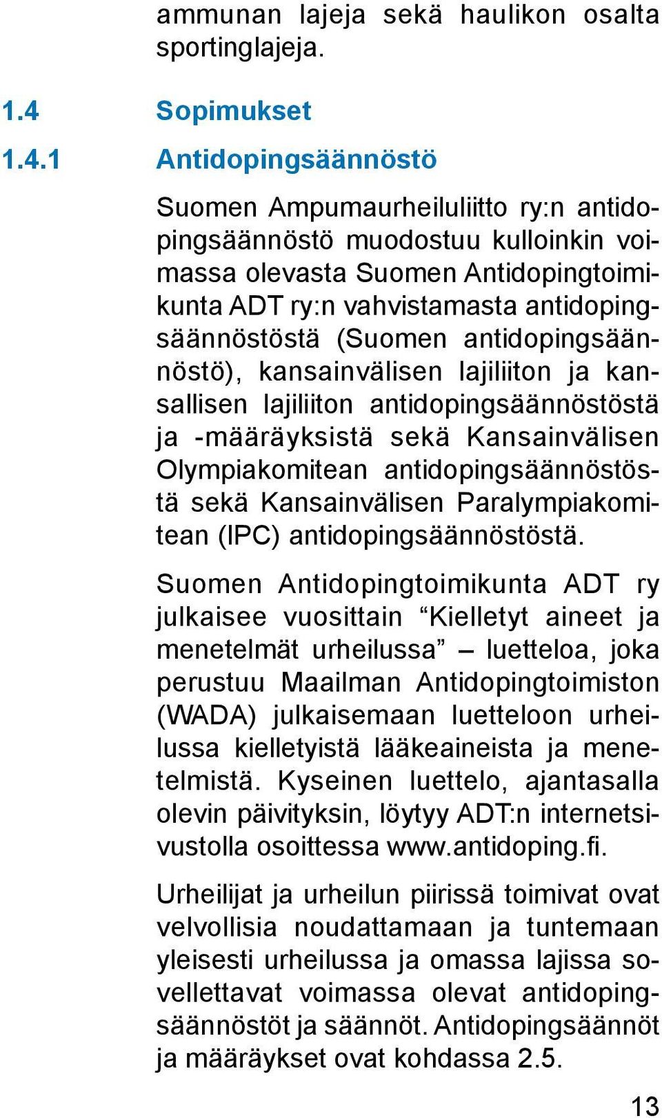 1 Antidopingsäännöstö Suomen Ampumaurheiluliitto ry:n antidopingsäännöstö muodostuu kulloinkin voimassa olevasta Suomen Antidopingtoimikunta ADT ry:n vahvistamasta antidopingsäännöstöstä (Suomen