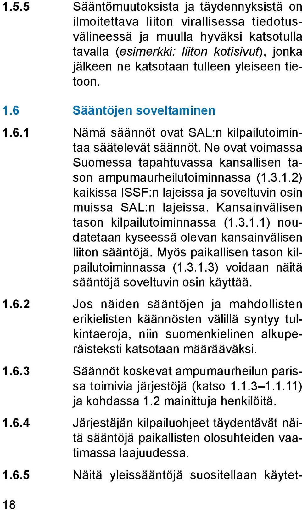 1.2) kaikissa ISSF:n lajeissa ja soveltuvin osin muissa SAL:n lajeissa. Kansainvälisen tason kilpailutoiminnassa (1.3.1.1) noudatetaan kyseessä olevan kansainvälisen liiton sääntöjä.