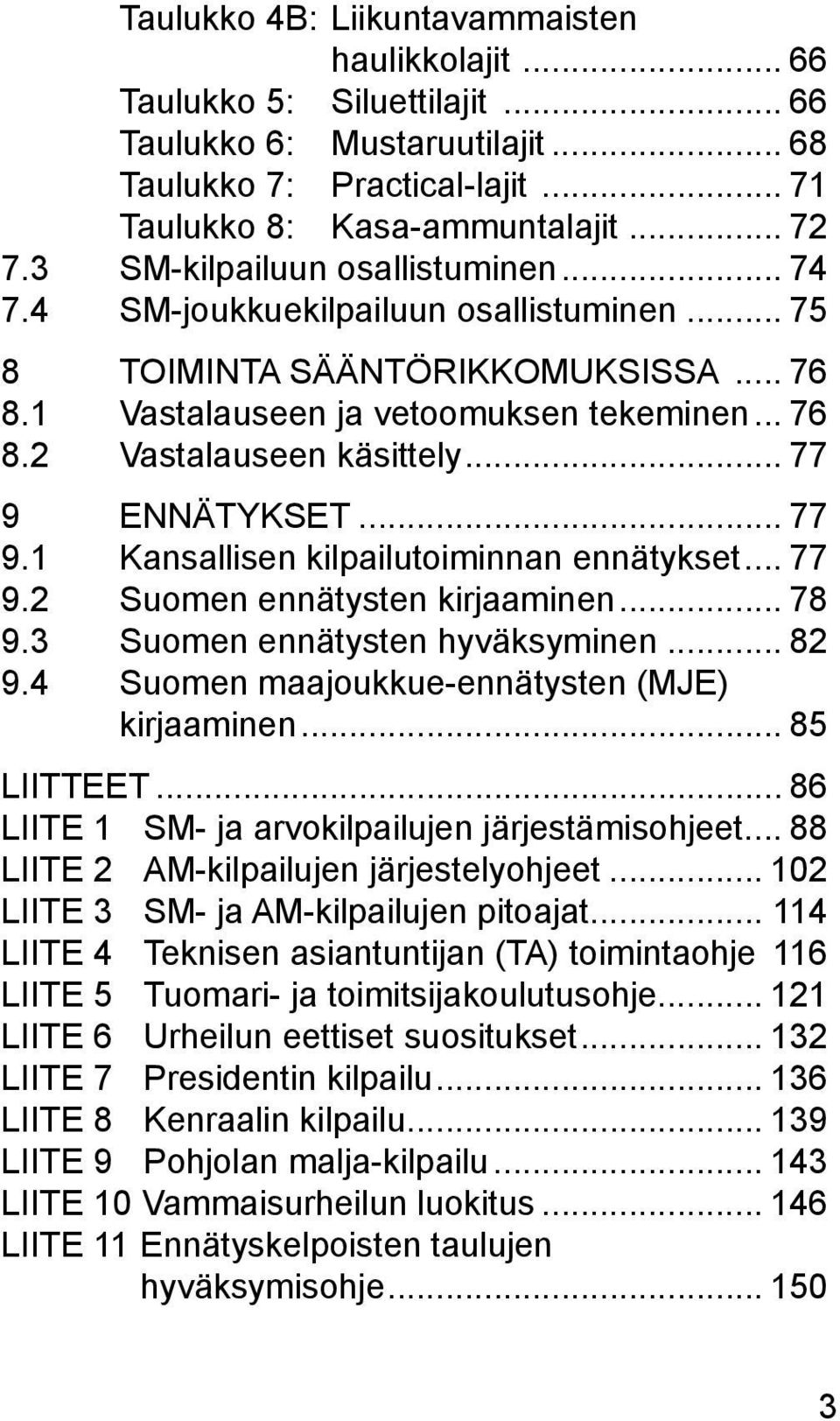 .. 77 9 ENNÄTYKSET... 77 9.1 Kansallisen kilpailutoiminnan ennätykset... 77 9.2 Suomen ennätysten kirjaaminen... 78 9.3 Suomen ennätysten hyväksyminen... 82 9.