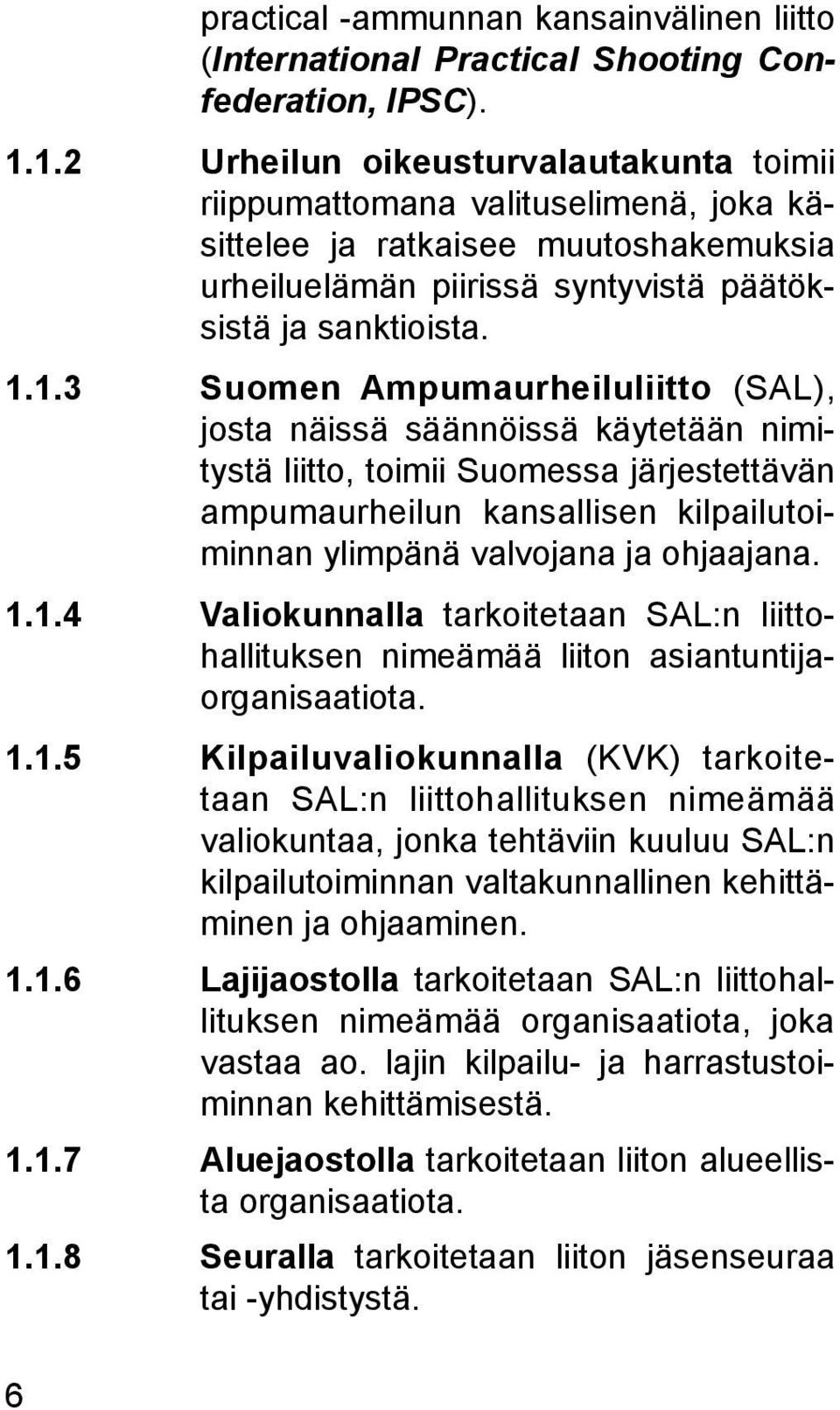 1.1.4 Valiokunnalla tarkoitetaan SAL:n liittohallituksen nimeämää liiton asiantuntijaorganisaatiota. 1.1.5 Kilpailuvaliokunnalla (KVK) tarkoitetaan SAL:n liittohallituksen nimeämää valiokuntaa, jonka tehtäviin kuuluu SAL:n kilpailutoiminnan valtakunnallinen kehittäminen ja ohjaaminen.