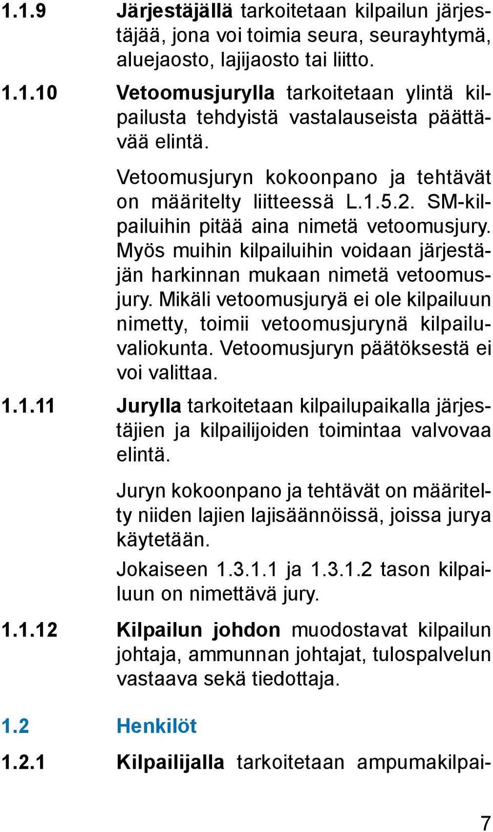 Myös muihin kilpailuihin voidaan järjestäjän harkinnan mukaan nimetä vetoomusjury. Mikäli vetoomusjuryä ei ole kilpailuun nimetty, toimii vetoomusjurynä kilpailuvaliokunta.