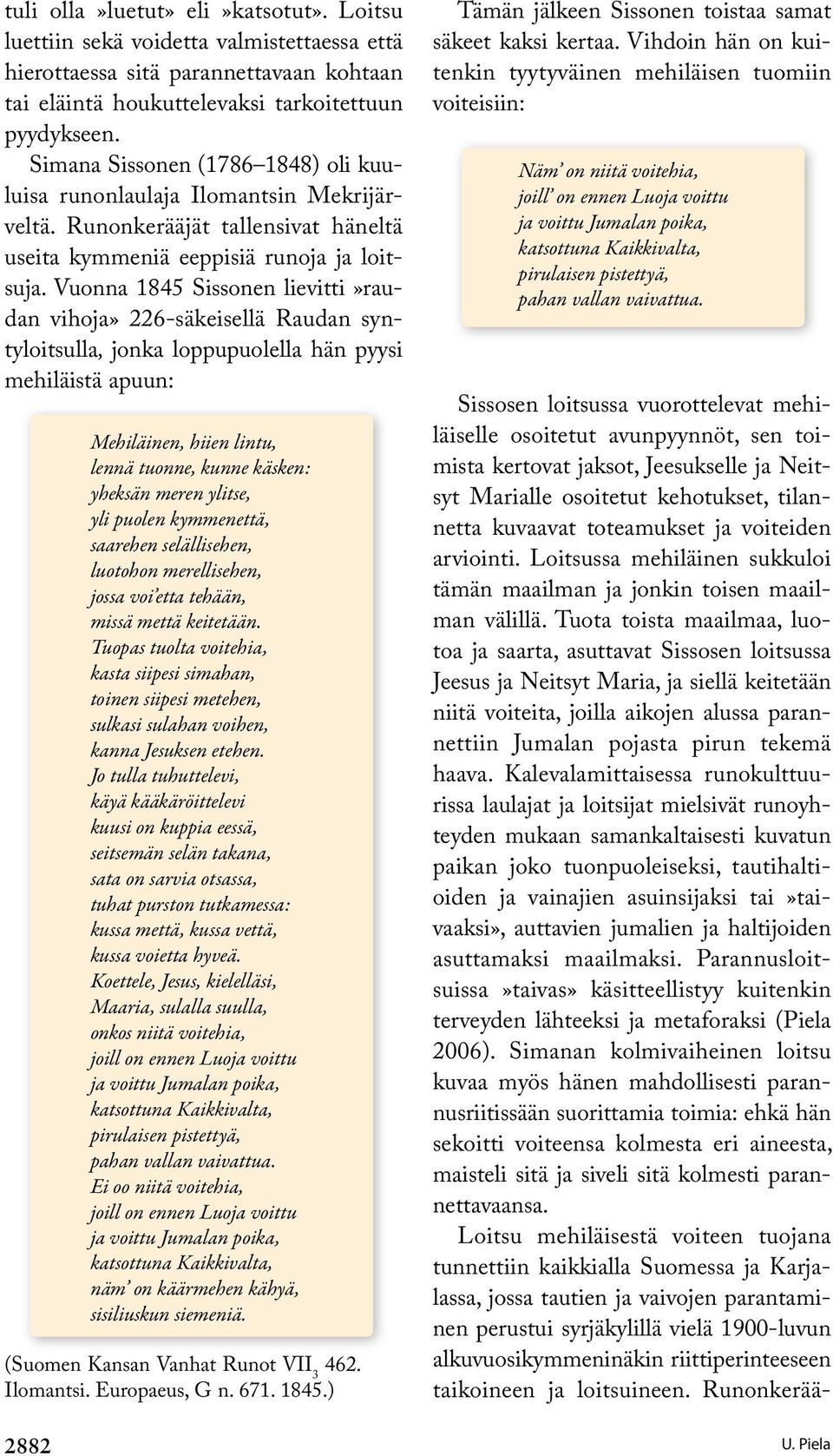 Vuonna 1845 Sissonen lievitti»raudan vihoja» 226-säkeisellä Raudan syntyloitsulla, jonka loppupuolella hän pyysi mehiläistä apuun: 2882 Mehiläinen, hiien lintu, lennä tuonne, kunne käsken: yheksän