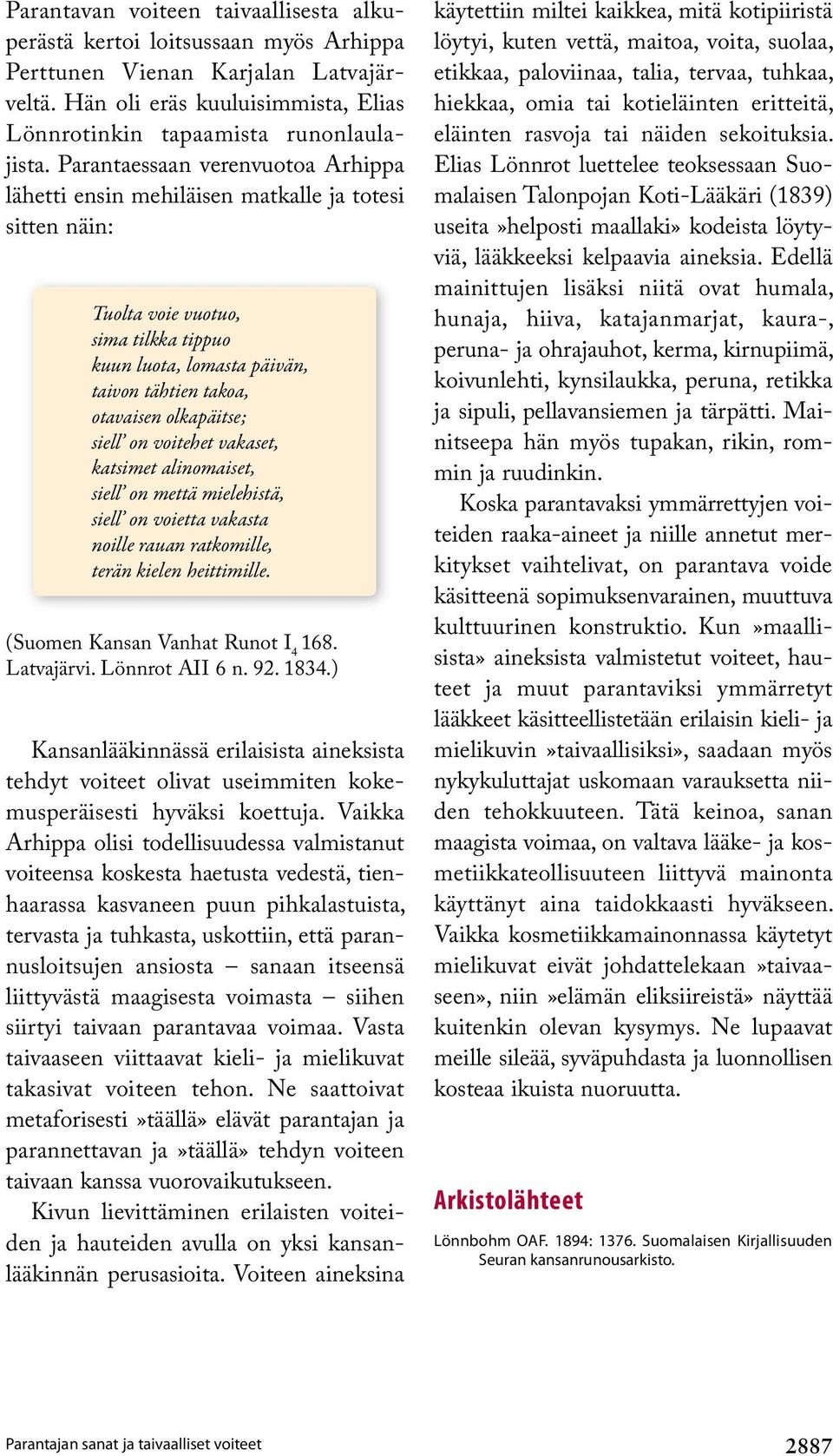 olkapäitse; siell on voitehet vakaset, katsimet alinomaiset, siell on mettä mielehistä, siell on voietta vakasta noille rauan ratkomille, terän kielen heittimille. (Suomen Kansan Vanhat Runot I 4 168.