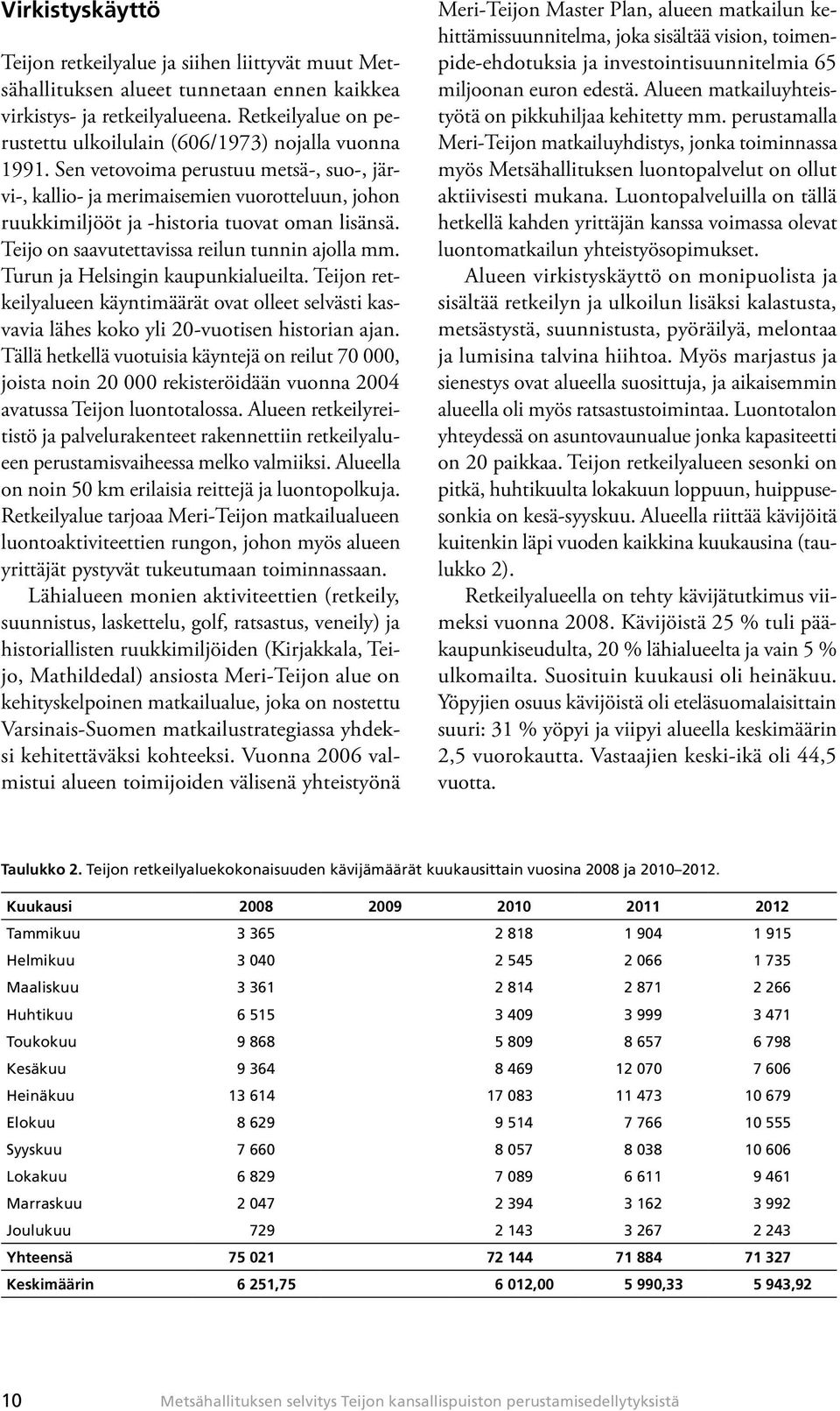 Sen vetovoima perustuu metsä-, suo-, järvi-, kallio- ja merimaisemien vuorotteluun, johon ruukkimiljööt ja -historia tuovat oman lisänsä. Teijo on saavutettavissa reilun tunnin ajolla mm.