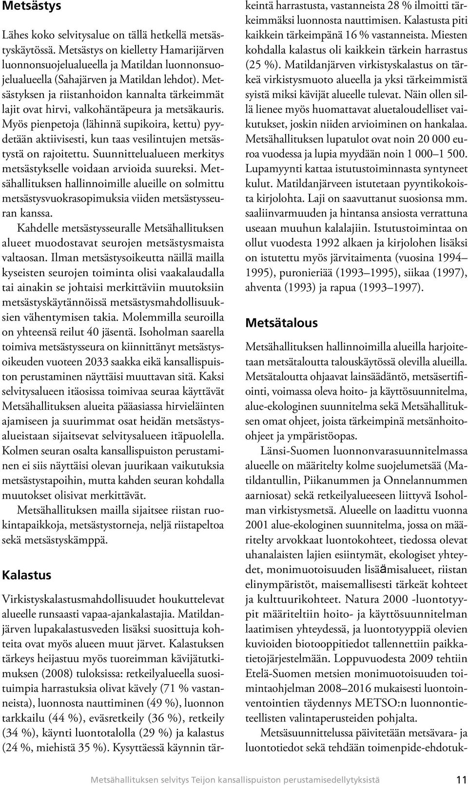 Myös pienpetoja (lähinnä supikoira, kettu) pyydetään aktiivisesti, kun taas vesilintujen metsästystä on rajoitettu. Suunnittelualueen merkitys metsästykselle voidaan arvioida suureksi.