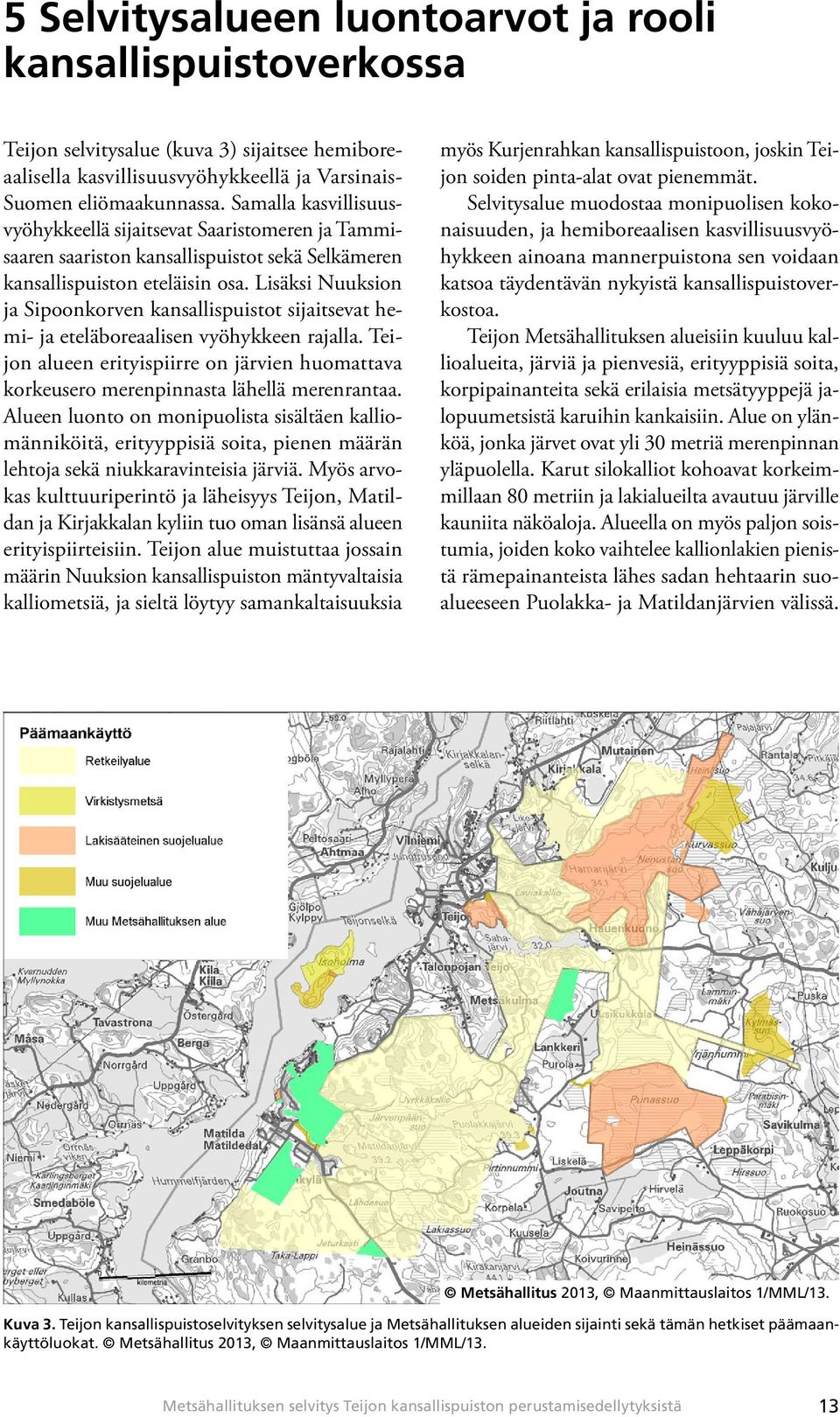 Lisäksi Nuuksion ja Sipoonkorven kansallispuistot sijaitsevat hemi- ja eteläboreaalisen vyöhykkeen rajalla.