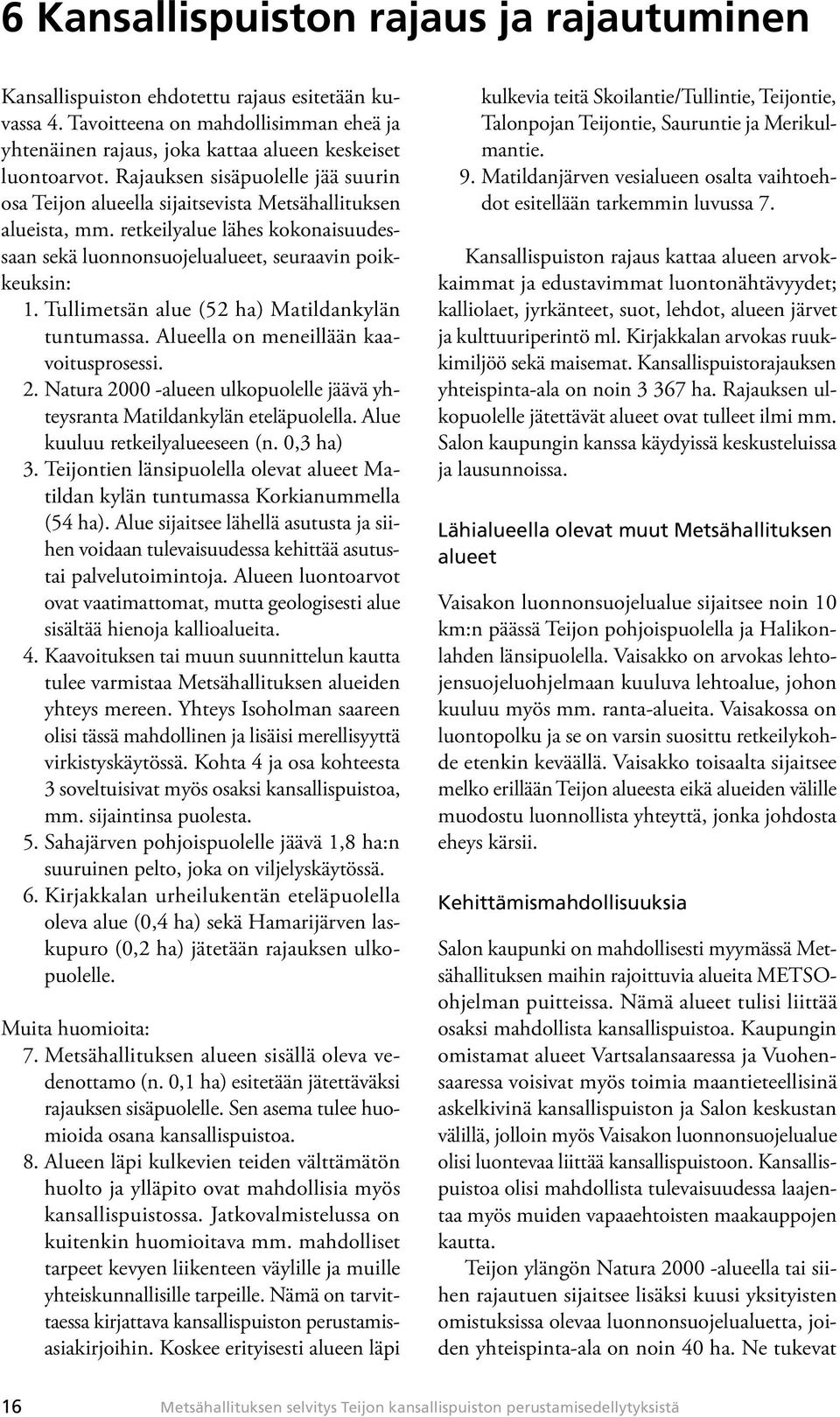 Tullimetsän alue (52 ha) Matildankylän tuntumassa. Alueella on meneillään kaavoitusprosessi. 2. Natura 2000 -alueen ulkopuolelle jäävä yhteysranta Matildankylän eteläpuolella.