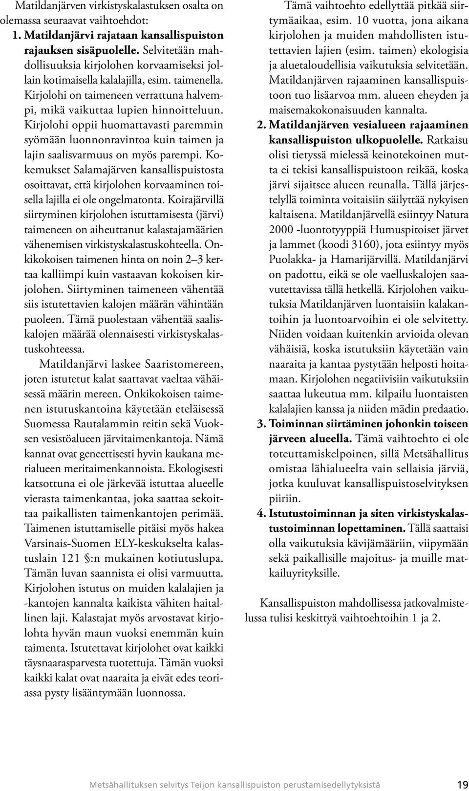 Kirjolohi oppii huomattavasti paremmin syömään luonnonravintoa kuin taimen ja lajin saalisvarmuus on myös parempi.