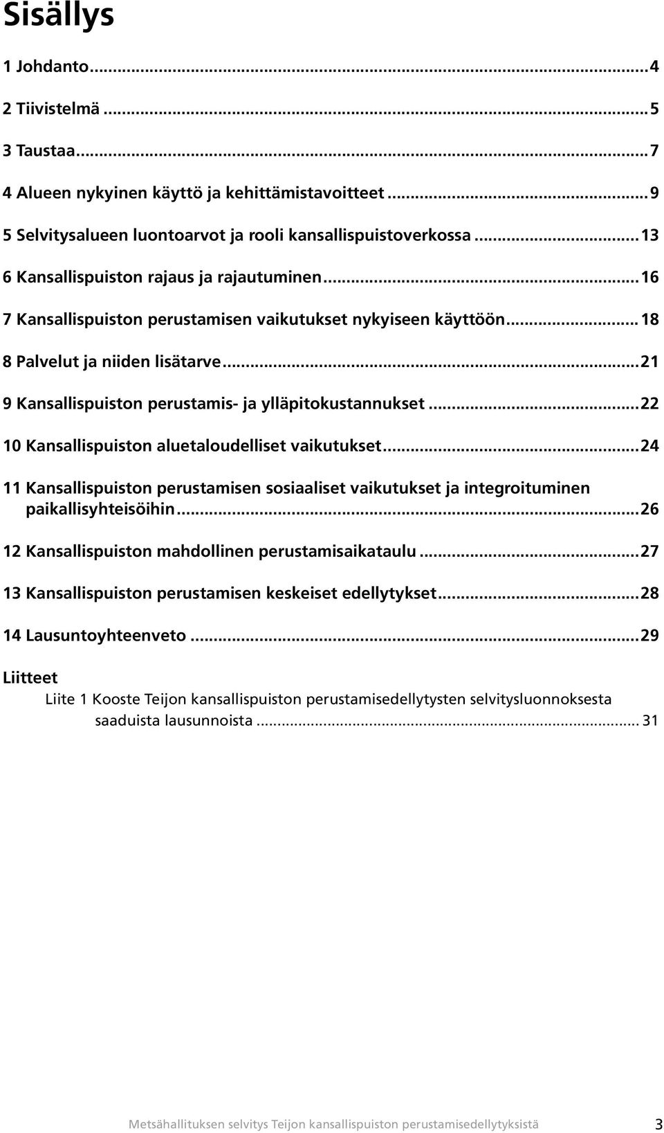 ..21 9 Kansallispuiston perustamis- ja ylläpitokustannukset...22 10 Kansallispuiston aluetaloudelliset vaikutukset.
