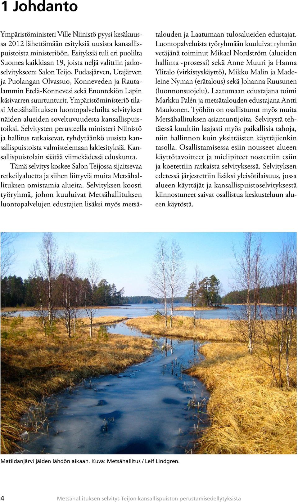 Enontekiön Lapin käsivarren suurtunturit. Ympäristöministeriö tilasi Metsähallituksen luontopalveluilta selvitykset näiden alueiden soveltuvuudesta kansallispuistoiksi.
