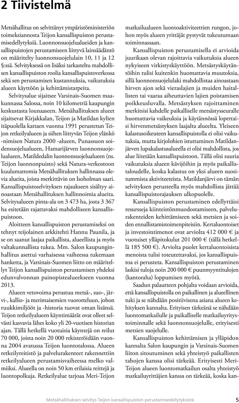Selvityksessä on lisäksi tarkasteltu mahdollisen kansallispuiston roolia kansallispuistoverkossa sekä sen perustamisen kustannuksia, vaikutuksia alueen käyttöön ja kehittämistarpeita.