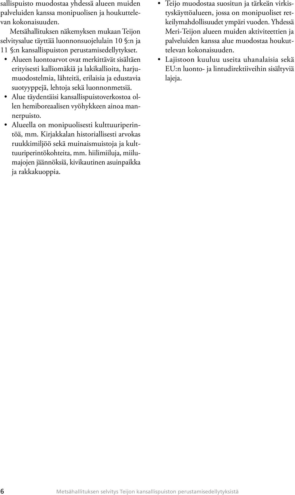 Alueen luontoarvot ovat merkittävät sisältäen erityisesti kalliomäkiä ja lakikallioita, harjumuodostelmia, lähteitä, erilaisia ja edustavia suotyyppejä, lehtoja sekä luonnonmetsiä.