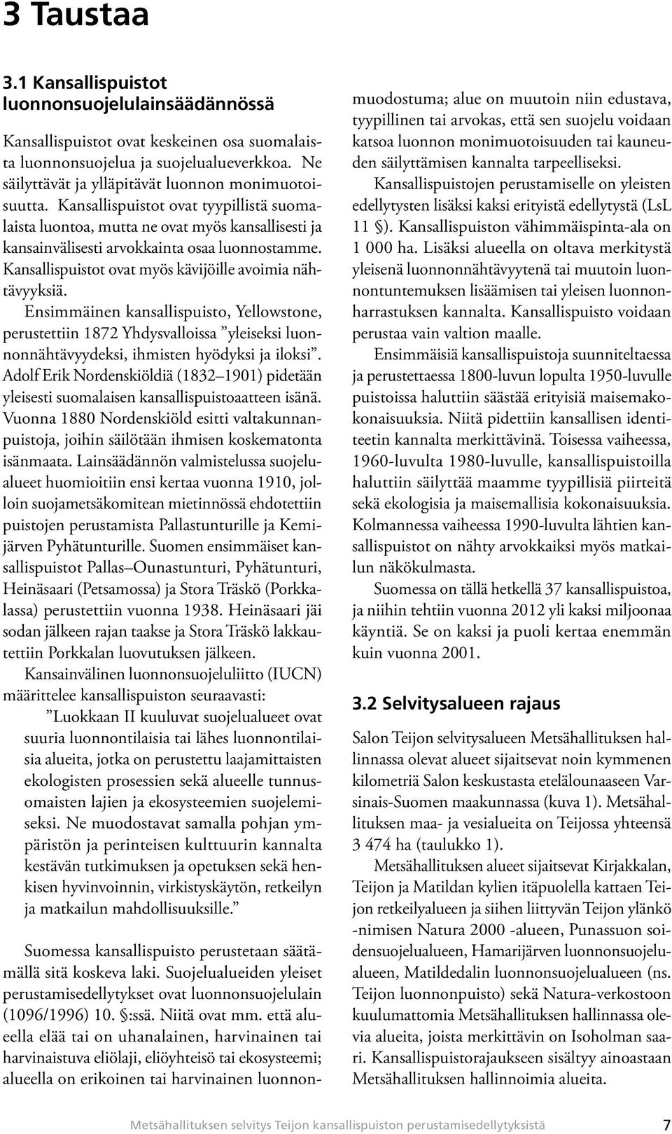 Kansallispuistot ovat myös kävijöille avoimia nähtävyyksiä. Ensimmäinen kansallispuisto, Yellowstone, perustettiin 1872 Yhdysvalloissa yleiseksi luonnonnähtävyydeksi, ihmisten hyödyksi ja iloksi.