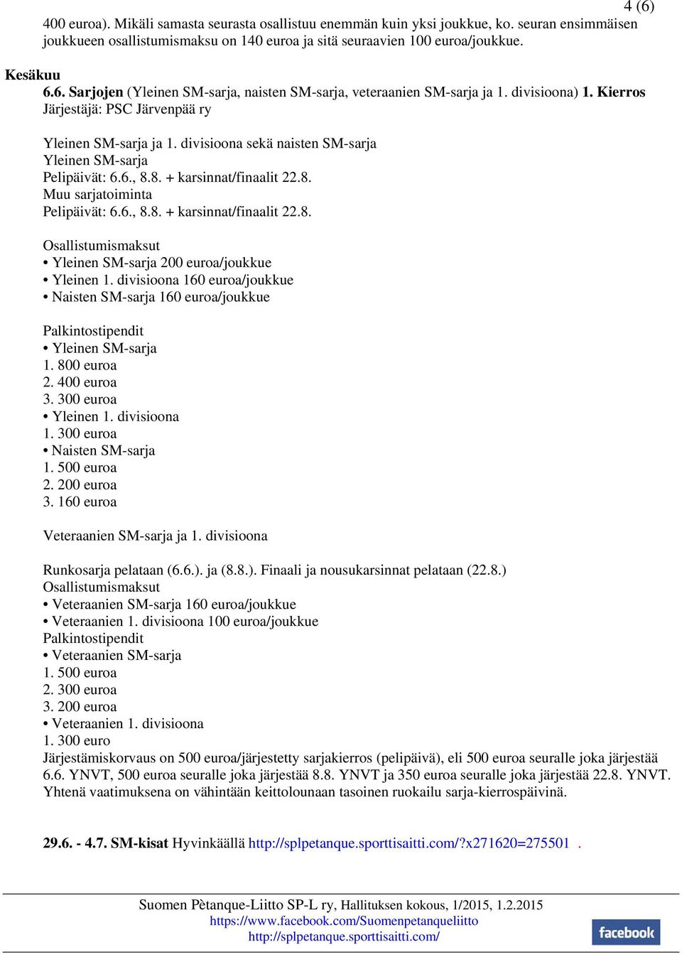 6., 8.8. + karsinnat/finaalit 22.8. Osallistumismaksut Yleinen SM-sarja 200 euroa/joukkue Yleinen 1.