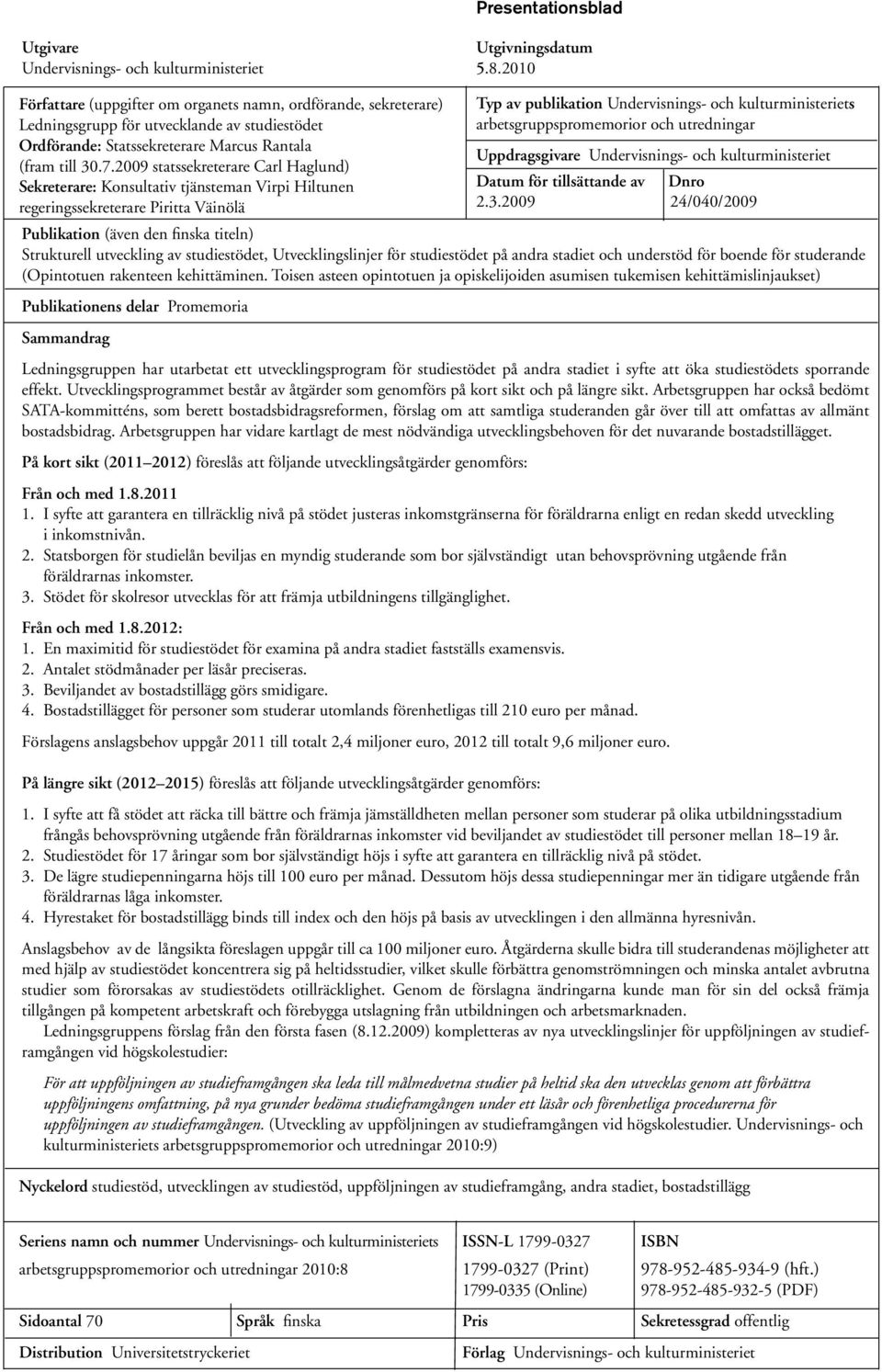 2009 statssekreterare Carl Haglund) Sekreterare: Konsultativ tjänsteman Virpi Hiltunen regeringssekreterare Piritta Väinölä Publikation (även den finska titeln) Strukturell utveckling av