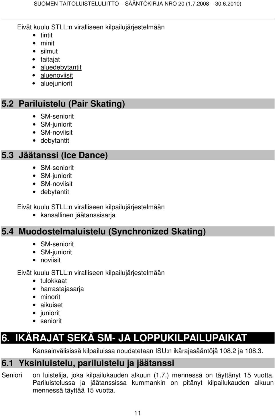 3 Jäätanssi (Ice Dance) SM-seniorit SM-juniorit SM-noviisit debytantit Eivät kuulu STLL:n viralliseen kilpailujärjestelmään kansallinen jäätanssisarja 5.