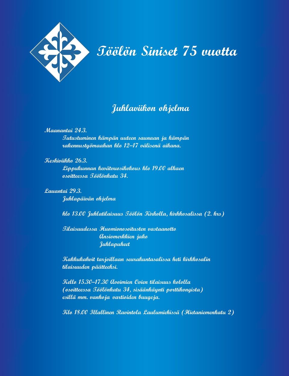 krs) Tilaisuudessa Huomionosoitusten vastaanotto Ansiomerkkien jako Juhlapuheet Kakkukahvit tarjoillaan seurakuntasalissa heti kirkkosalin tilaisuuden päätteeksi. Kello 15.30 17.