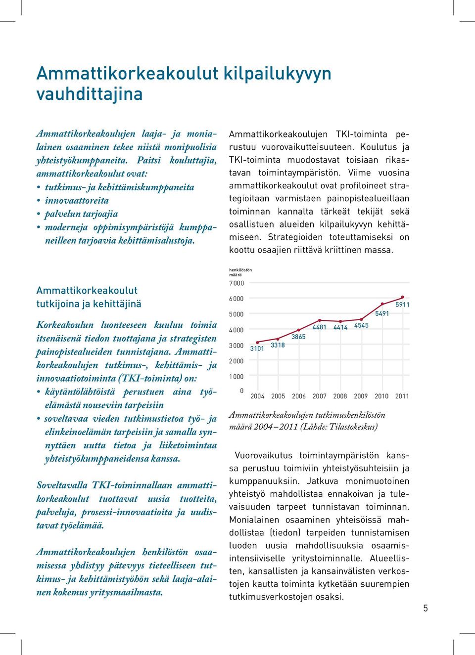 Ammattikorkeakoulujen TKI-toiminta perustuu vuorovaikutteisuuteen. Koulutus ja TKI-toiminta muodostavat toisiaan rikastavan toimintaympäristön.