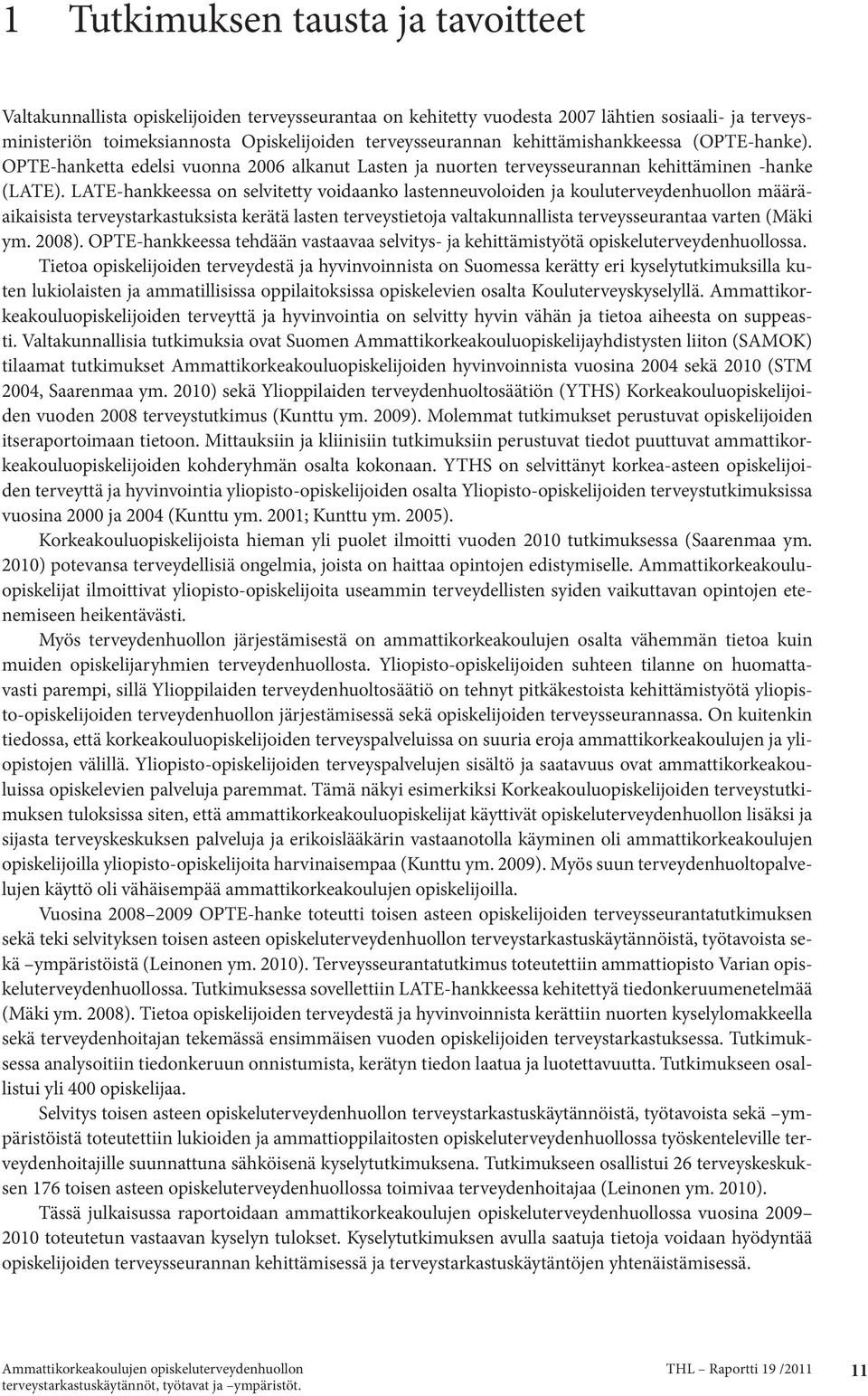 LATE-hankkeessa on selvitetty voidaanko lastenneuvoloiden ja kouluterveydenhuollon määräaikaisista terveystarkastuksista kerätä lasten terveystietoja valtakunnallista terveysseurantaa varten (Mäki ym.