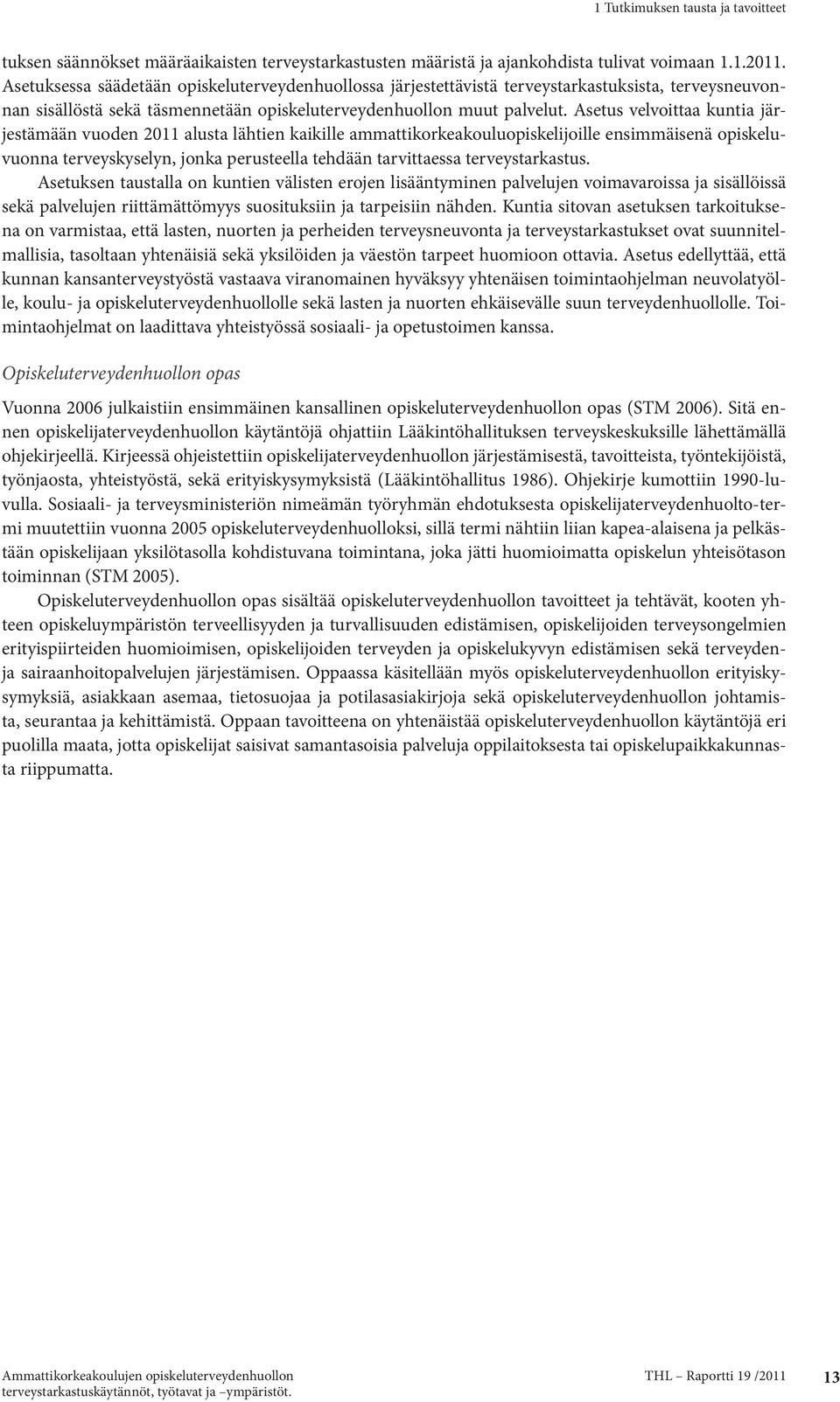 Asetus velvoittaa kuntia järjestämään vuoden 2011 alusta lähtien kaikille ammattikorkeakouluopiskelijoille ensimmäisenä opiskeluvuonna terveyskyselyn, jonka perusteella tehdään tarvittaessa