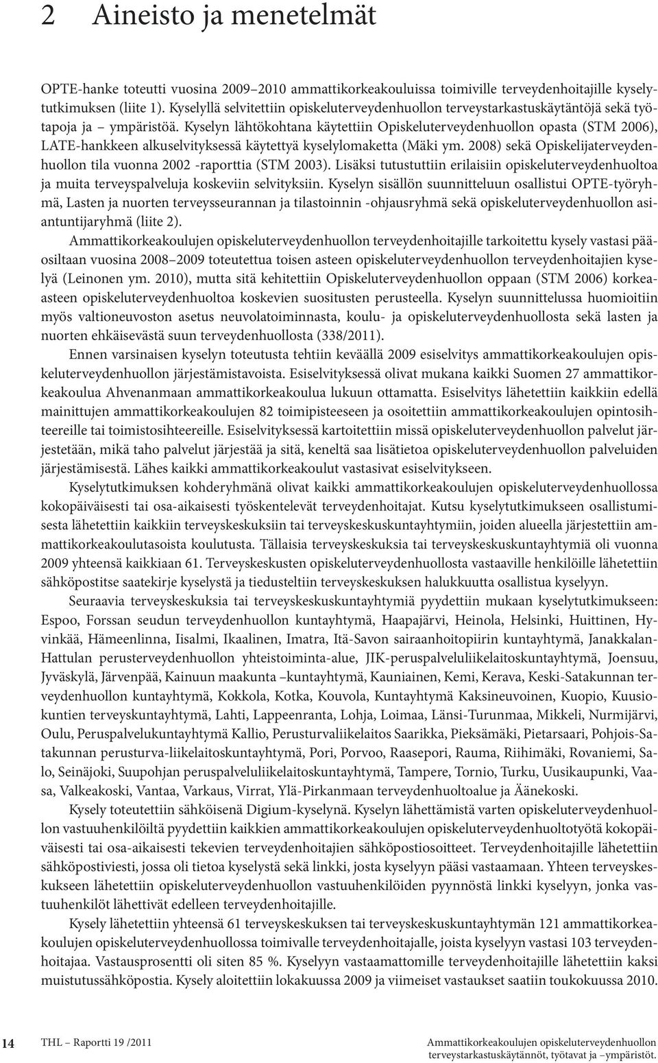 Kyselyn lähtökohtana käytettiin Opiskeluterveydenhuollon opasta (STM 2006), LATE-hankkeen alkuselvityksessä käytettyä kyselylomaketta (Mäki ym.