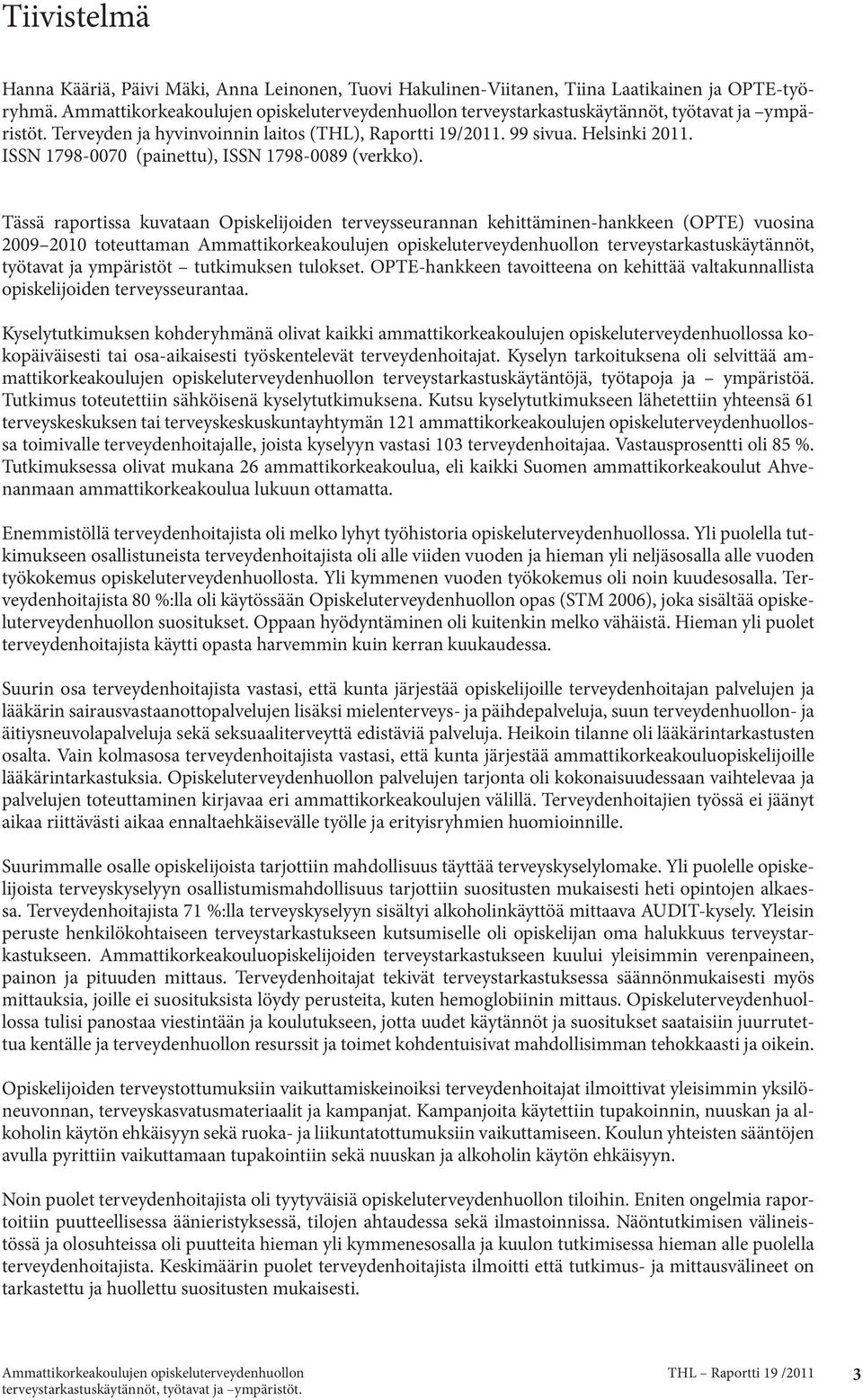 Tässä raportissa kuvataan Opiskelijoiden terveysseurannan kehittäminen-hankkeen (OPTE) vuosina 2009 2010 toteuttaman terveystarkastuskäytännöt, työtavat ja ympäristöt tutkimuksen tulokset.