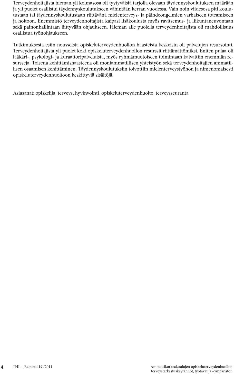 Enemmistö terveydenhoitajista kaipasi lisäkoulusta myös ravitsemus- ja liikuntaneuvontaan sekä painonhallintaan liittyvään ohjaukseen.