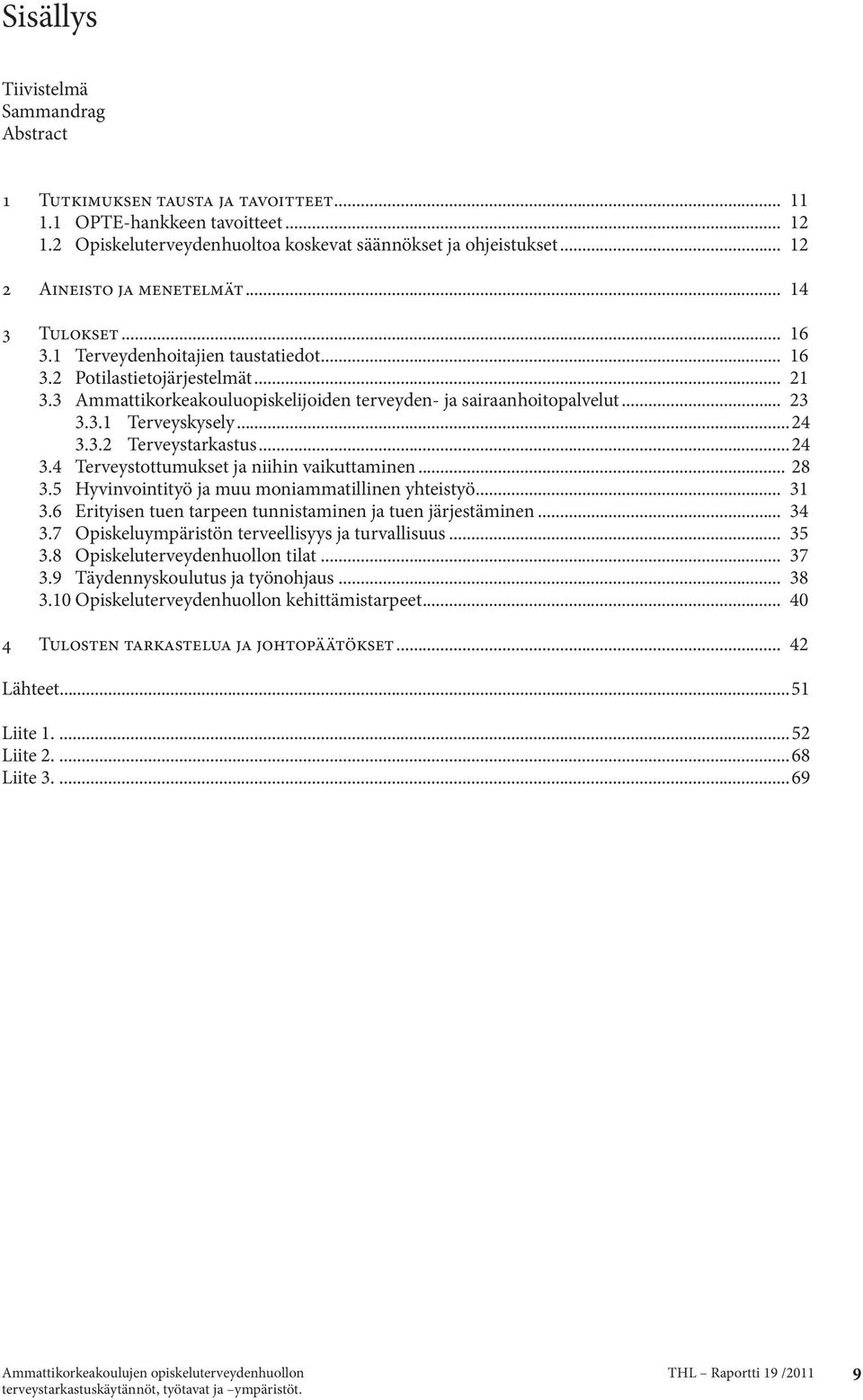 3 Ammattikorkeakouluopiskelijoiden terveyden- ja sairaanhoitopalvelut... 23 3.3.1 Terveyskysely...24 3.3.2 Terveystarkastus...24 3.4 Terveystottumukset ja niihin vaikuttaminen... 28 3.