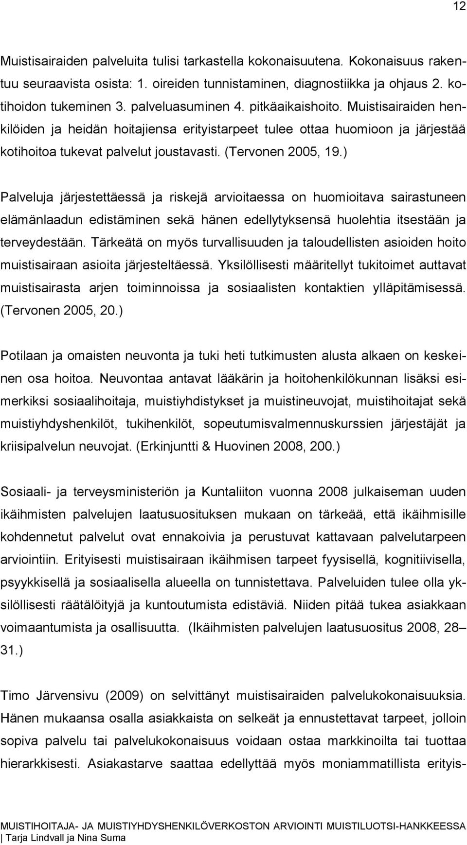 ) Palveluja järjestettäessä ja riskejä arvioitaessa on huomioitava sairastuneen elämänlaadun edistäminen sekä hänen edellytyksensä huolehtia itsestään ja terveydestään.