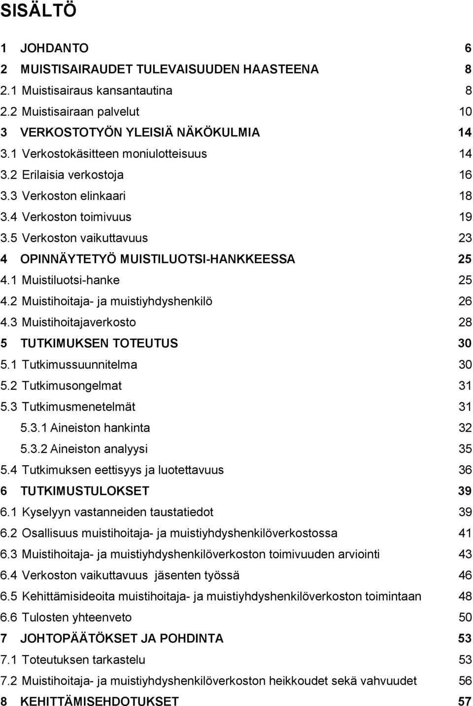 1 Muistiluotsi-hanke 25 4.2 Muistihoitaja- ja muistiyhdyshenkilö 26 4.3 Muistihoitajaverkosto 28 5 TUTKIMUKSEN TOTEUTUS 30 5.1 Tutkimussuunnitelma 30 5.2 Tutkimusongelmat 31 5.