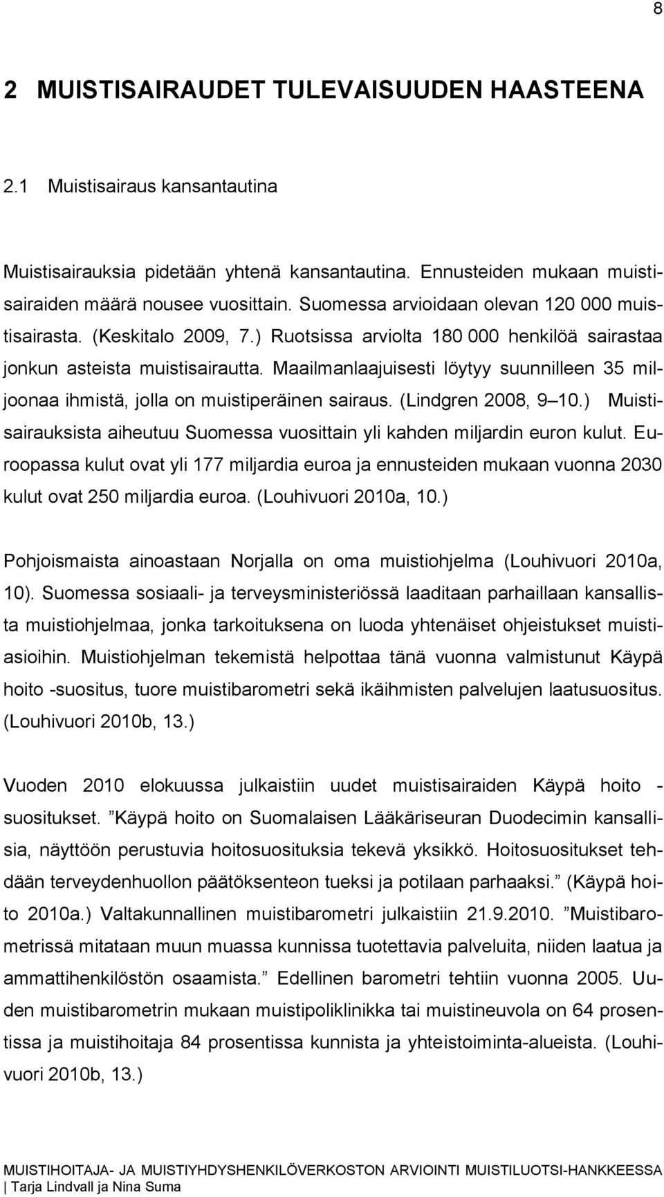 Maailmanlaajuisesti löytyy suunnilleen 35 miljoonaa ihmistä, jolla on muistiperäinen sairaus. (Lindgren 2008, 9 10.) Muistisairauksista aiheutuu Suomessa vuosittain yli kahden miljardin euron kulut.