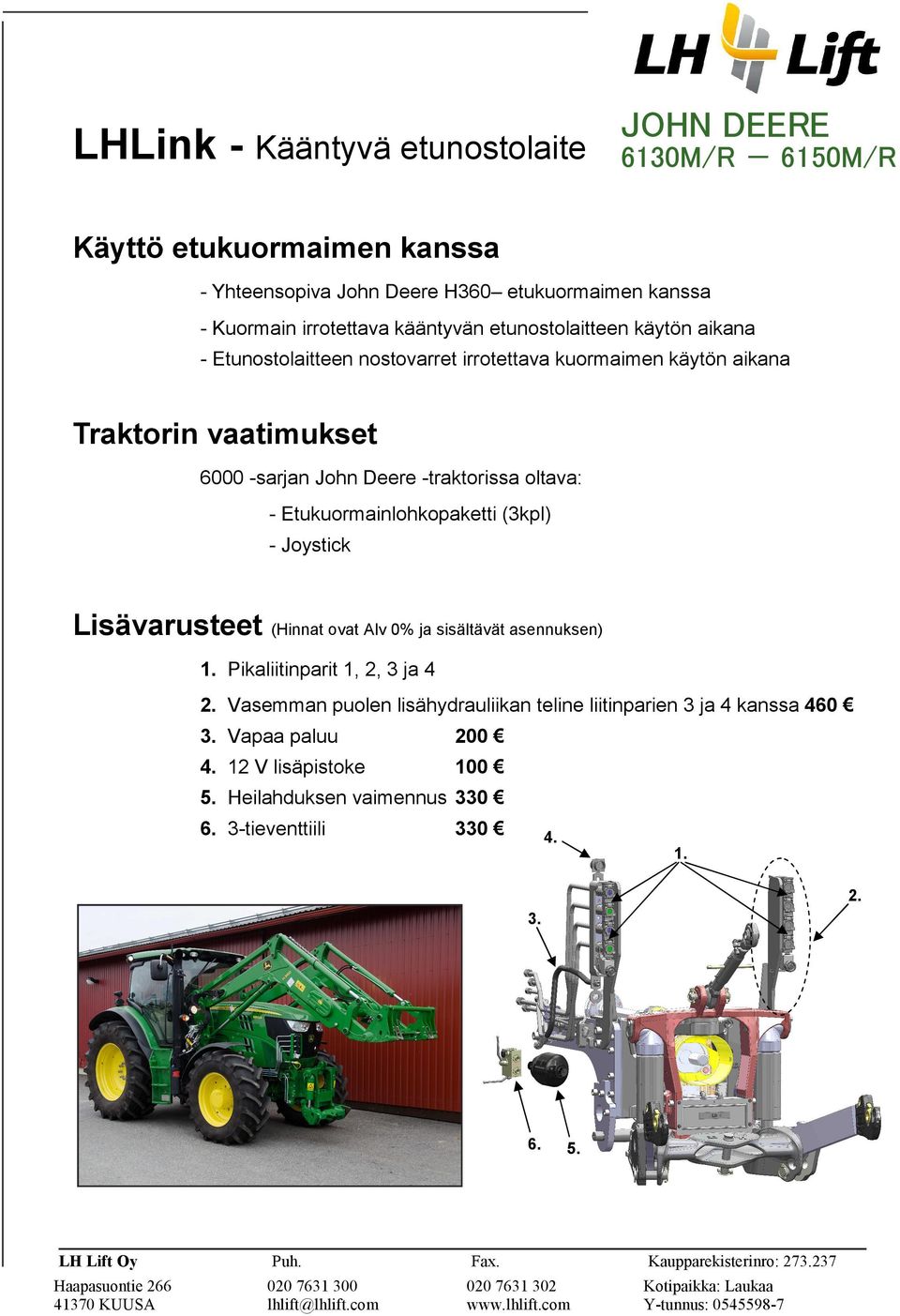 sisältävät asennuksen) 1. Pikaliitinparit 1, 2, 3 ja 4 2. Vasemman puolen lisähydrauliikan teline liitinparien 3 ja 4 kanssa 460 3. Vapaa paluu 200 4. 12 V lisäpistoke 100 5.