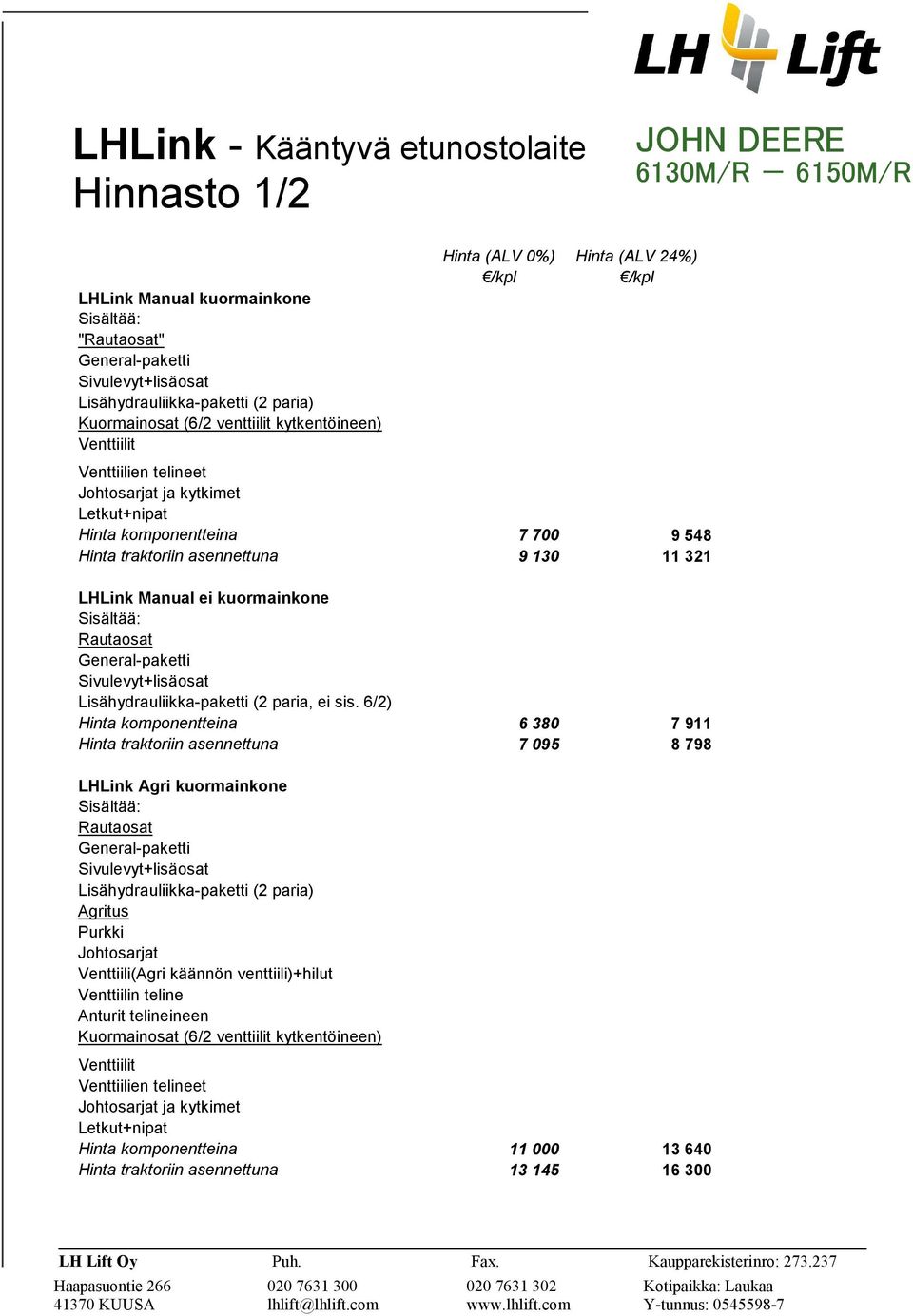 6/2) Hinta komponentteina 6380 7911 Hinta traktoriin asennettuna 7095 8798 LHLink Agri kuormainkone Rautaosat Lisähydrauliikka-paketti (2 paria) Agritus Purkki Johtosarjat Venttiili(Agri käännön