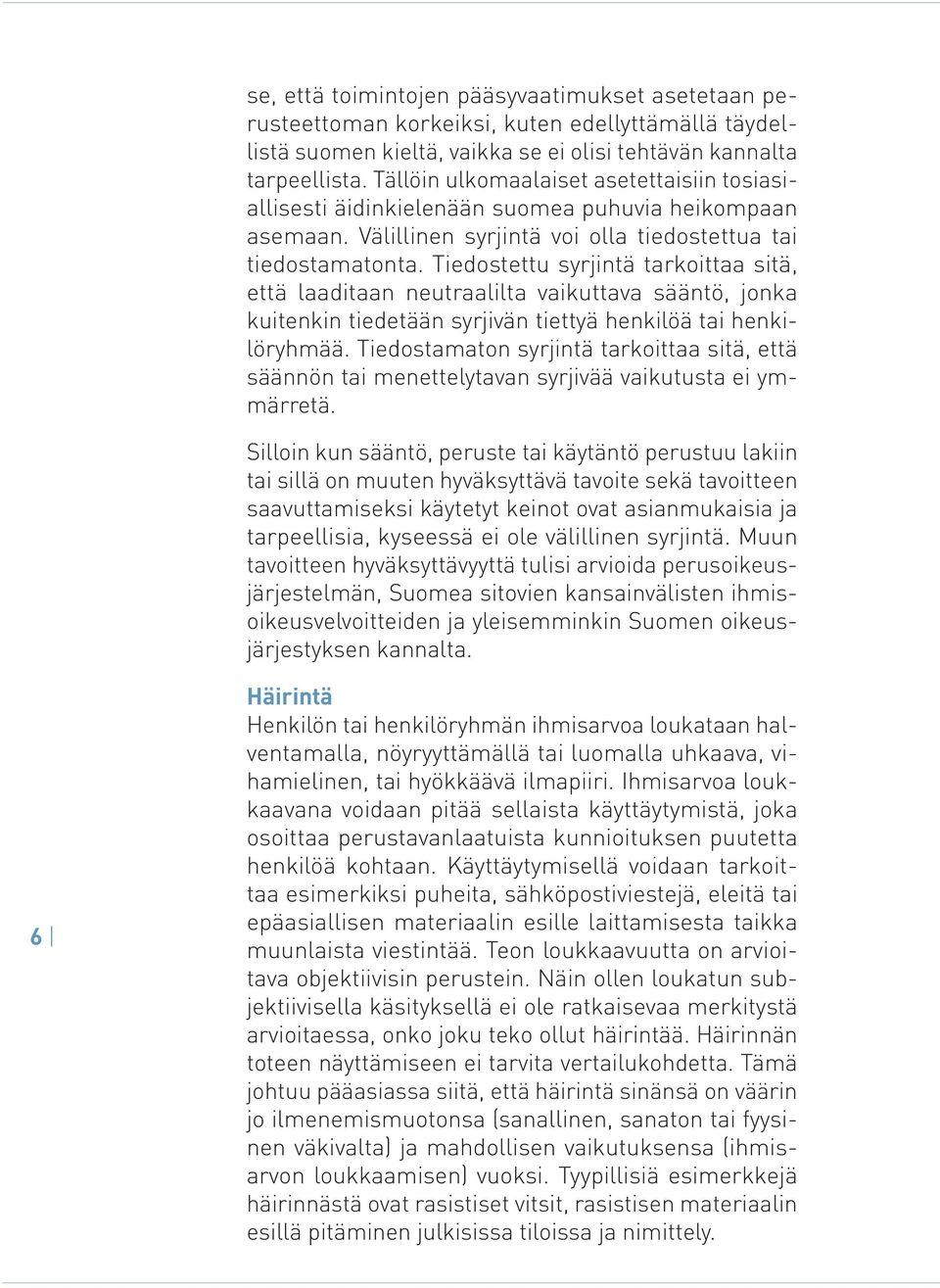 Tiedostettu syrjintä tarkoittaa sitä, että laaditaan neutraalilta vaikuttava sääntö, jonka kuitenkin tiedetään syrjivän tiettyä henkilöä tai henkilöryhmää.