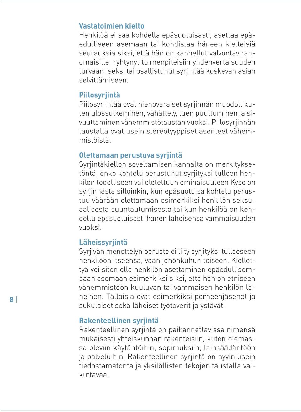 Piilosyrjintä Piilosyrjintää ovat hienovaraiset syrjinnän muodot, kuten ulossulkeminen, vähättely, tuen puuttuminen ja sivuuttaminen vähemmistötaustan vuoksi.