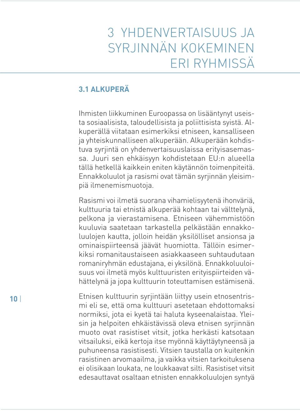 Juuri sen ehkäisyyn kohdistetaan EU:n alueella tällä hetkellä kaikkein eniten käytännön toimenpiteitä. Ennakkoluulot ja rasismi ovat tämän syrjinnän yleisimpiä ilmenemismuotoja.