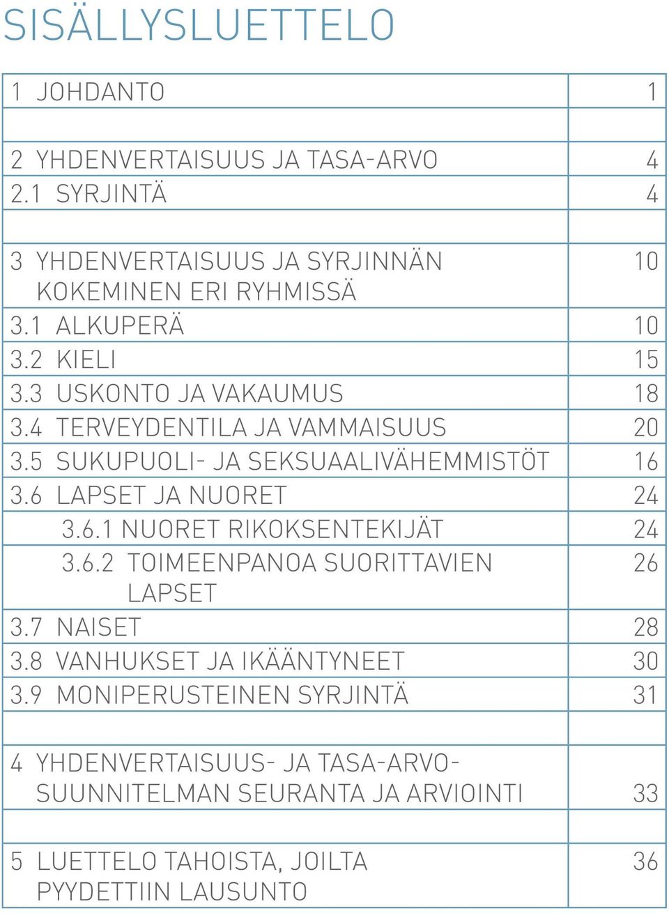 6 LAPSET JA NUORET 24 3.6.1 NUORET RIKOKSENTEKIJÄT 24 3.6.2 TOIMEENPANOA SUORITTAVIEN 26 LAPSET 3.7 NAISET 28 3.