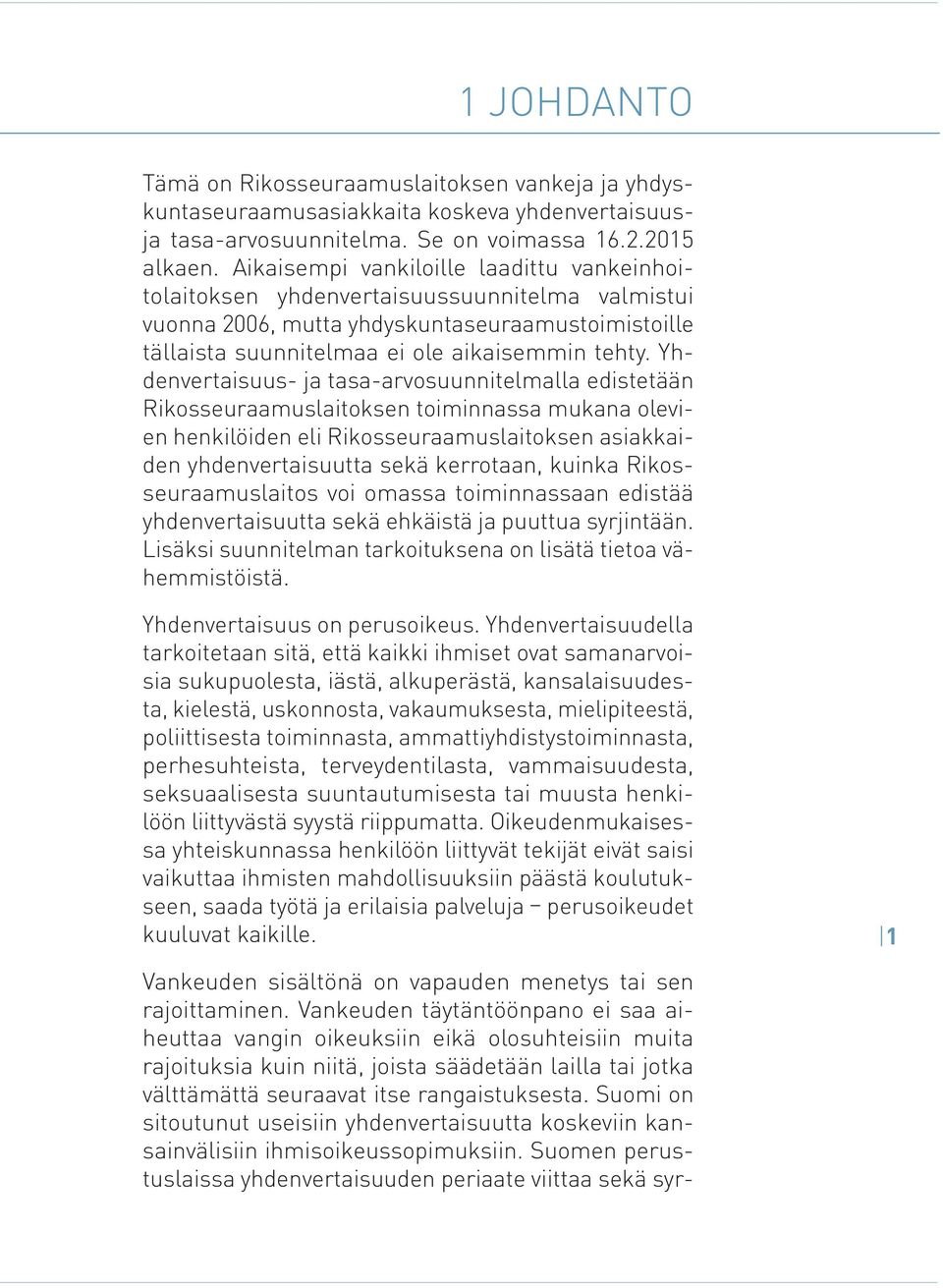 Yhdenvertaisuus- ja tasa-arvosuunnitelmalla edistetään Rikosseuraamuslaitoksen toiminnassa mukana olevien henkilöiden eli Rikosseuraamuslaitoksen asiakkaiden yhdenvertaisuutta sekä kerrotaan, kuinka