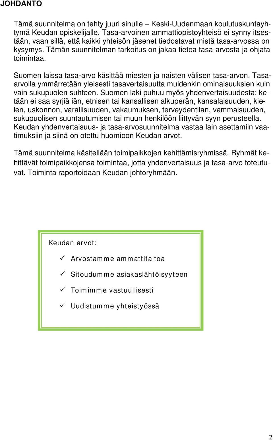 Tämän suunnitelman tarkoitus on jakaa tietoa tasa-arvosta ja ohjata toimintaa. Suomen laissa tasa-arvo käsittää miesten ja naisten välisen tasa-arvon.