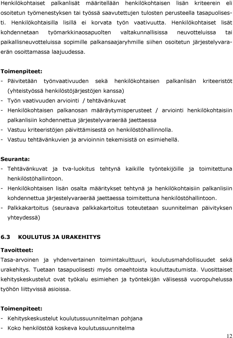 Henkilökohtaiset lisät kohdennetaan työmarkkinaosapuolten valtakunnallisissa neuvotteluissa tai paikallisneuvotteluissa sopimille palkansaajaryhmille siihen osoitetun järjestelyvaraerän osoittamassa