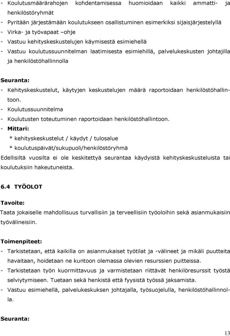 käytyjen keskustelujen määrä raportoidaan henkilöstöhallintoon. - Koulutussuunnitelma - Koulutusten toteutuminen raportoidaan henkilöstöhallintoon.